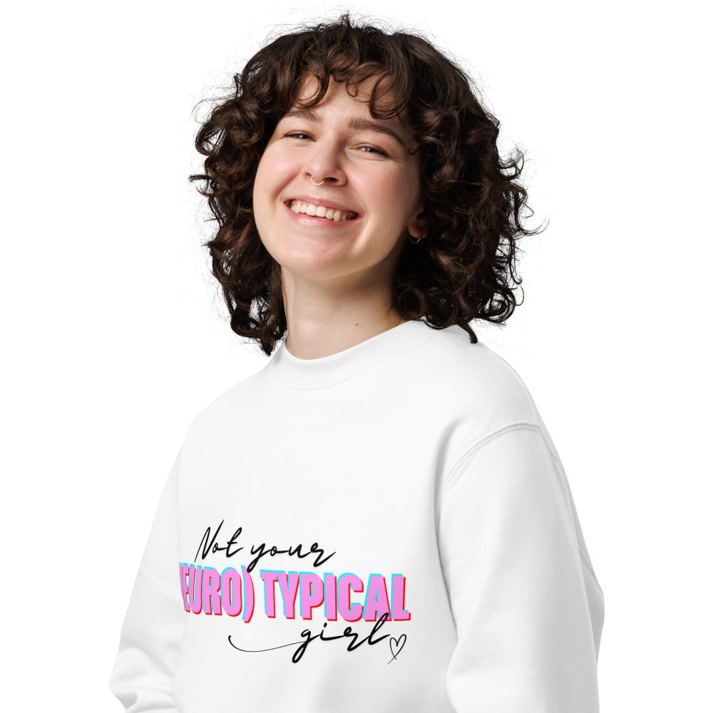 Not Your (Neuro) Typical Girl Organic Sweatshirt