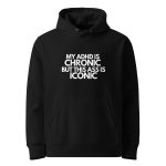 My ADHD Is Chronic But This Ass Is Iconic Unisex Organic Hoodie