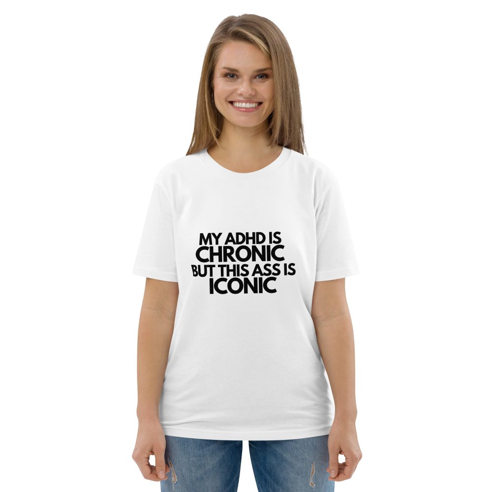 My ADHD Is Chronic But This Ass Is Iconic Unisex Organic T-shirt