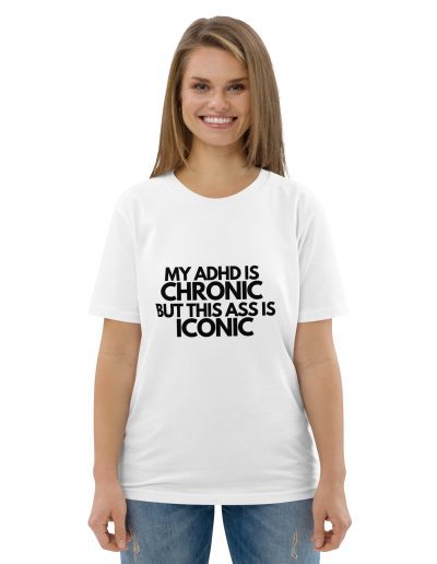 My ADHD Is Chronic But This Ass Is Iconic Unisex Organic T-shirt