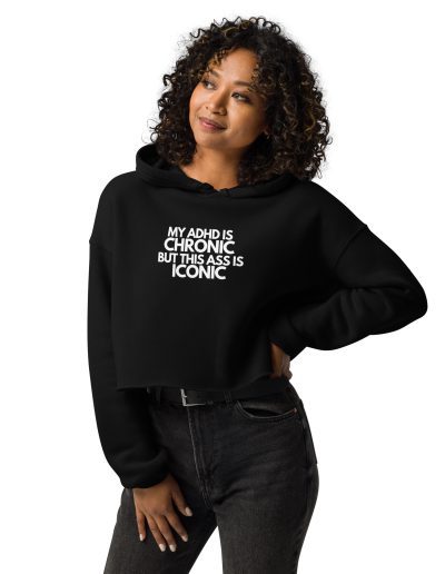 My ADHD Is Chronic But This Ass Is Iconic Crop Hoodie