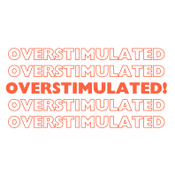 OVERSTIMULATED