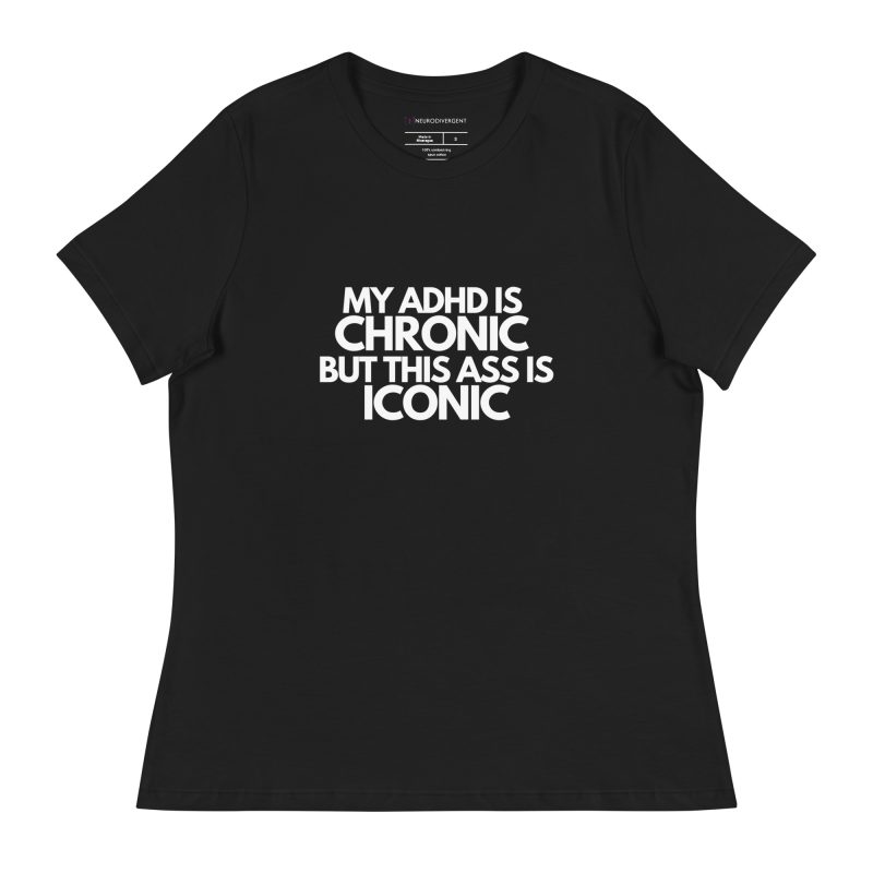 My ADHD Is Chronic But This Ass Is Iconic Women’s T-Shirt