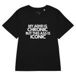 My ADHD Is Chronic But This Ass Is Iconic Women’s Organic T-Shirt