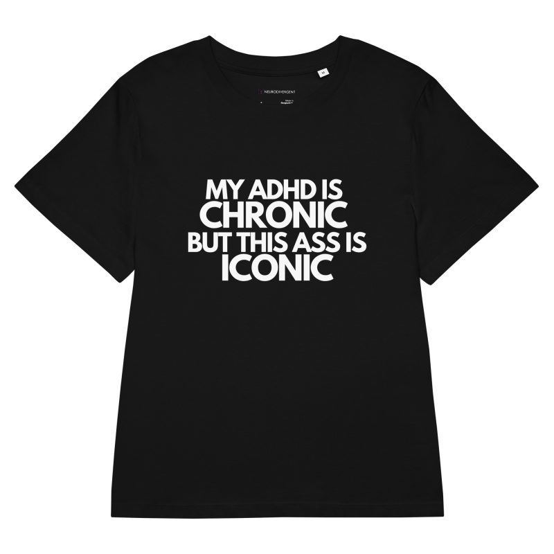 My ADHD Is Chronic But This Ass Is Iconic Women’s Organic T-Shirt
