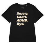 Sorry. Can’t. ADHD. Bye. Women’s Organic T-Shirt