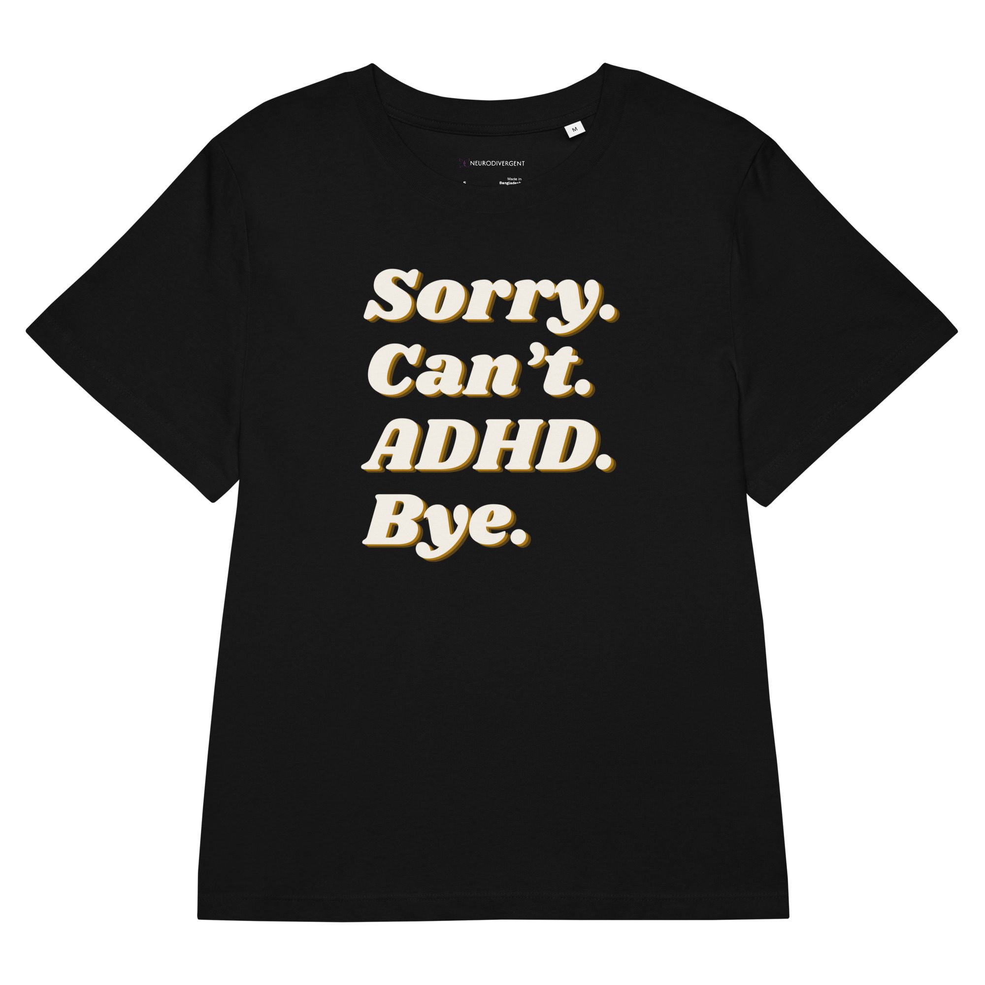 Sorry. Can’t. ADHD. Bye. Women’s Organic T-Shirt